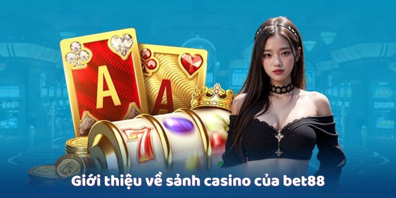 Giới thiệu về sảnh casino của bet88