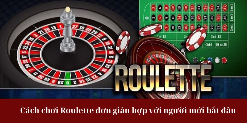 Cách chơi Roulette đơn giản hợp với người mới bắt đầu