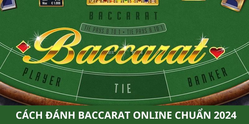 Cách đánh Baccarat chuẩn 2024