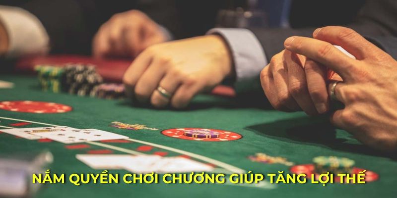 Nắm quyền chơi Chương giúp tăng lợi thế