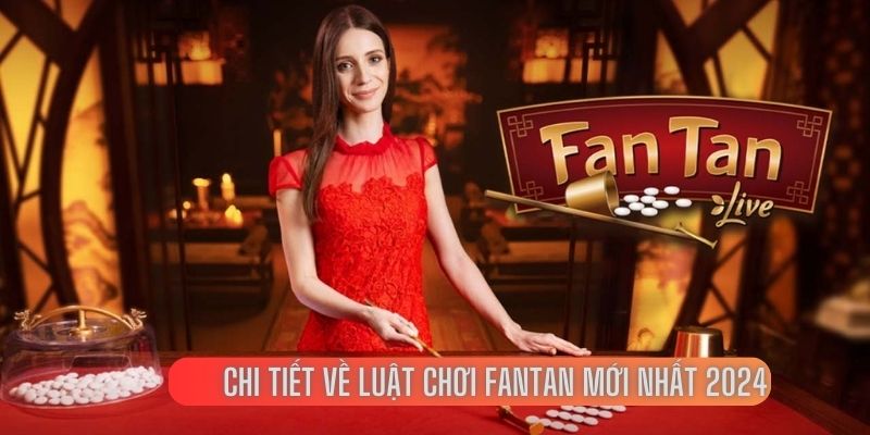 Chi tiết về luật chơi Fantan mới nhất 2024 