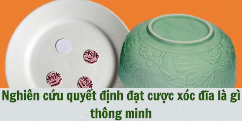 Nghiên cứu quyết định đặt cược xóc đĩa là gì thông minh